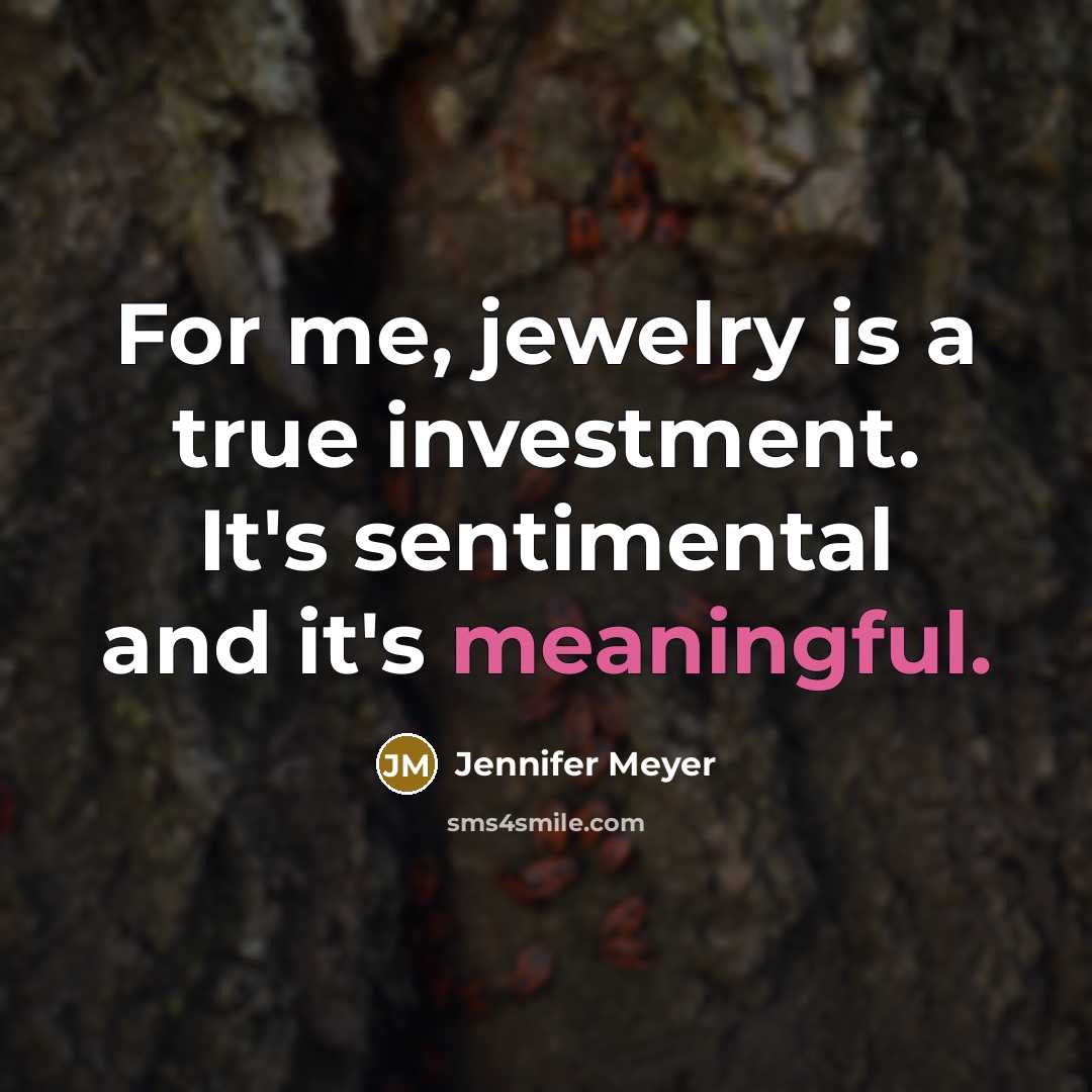 “For me, jewelry is a true investment. It's sentimental and…” quote by Jennifer Meyer