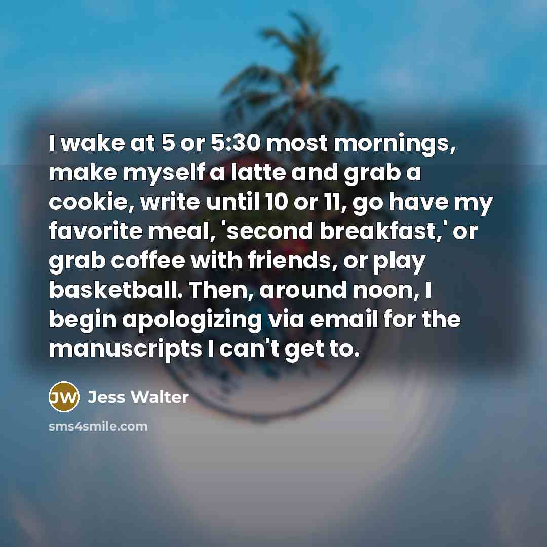 “I wake at 5 or 5:30 most mornings, make myself…” quote by Jess Walter