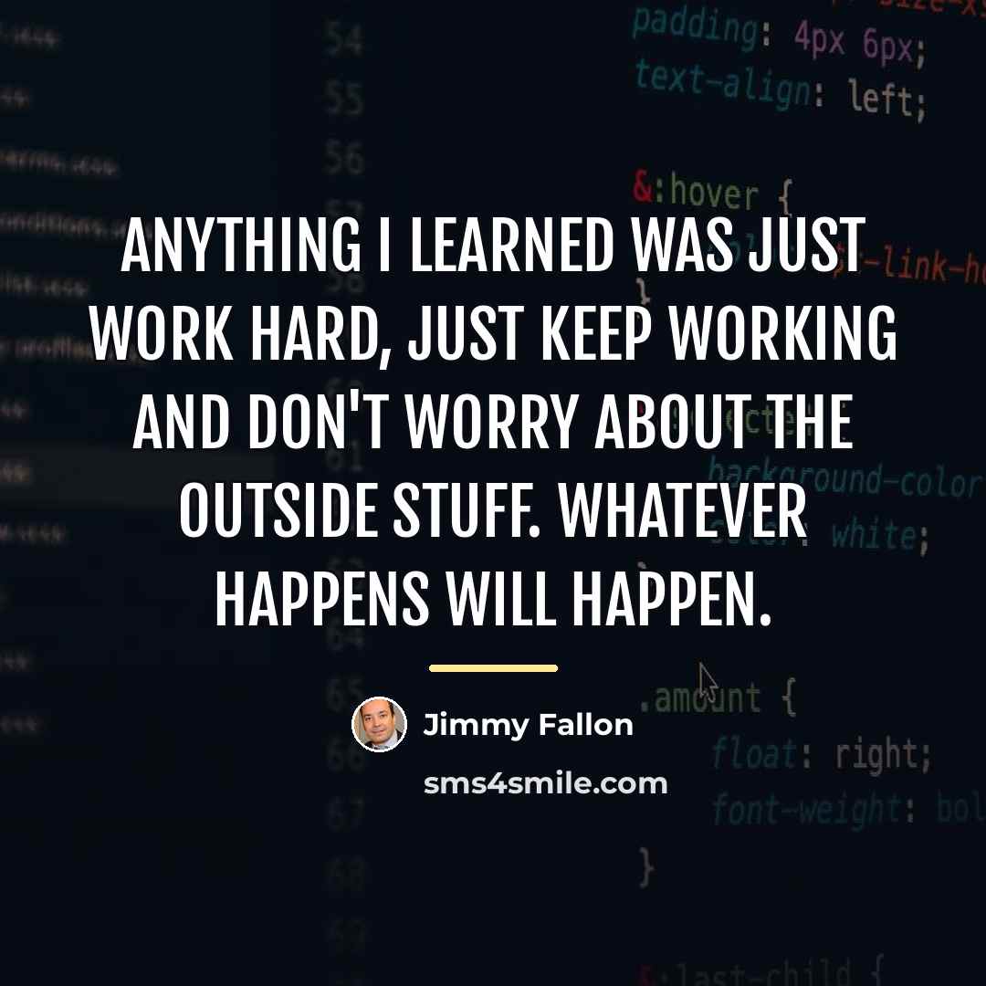 “Anything I learned was just work hard, just keep working…” quote by Jimmy Fallon