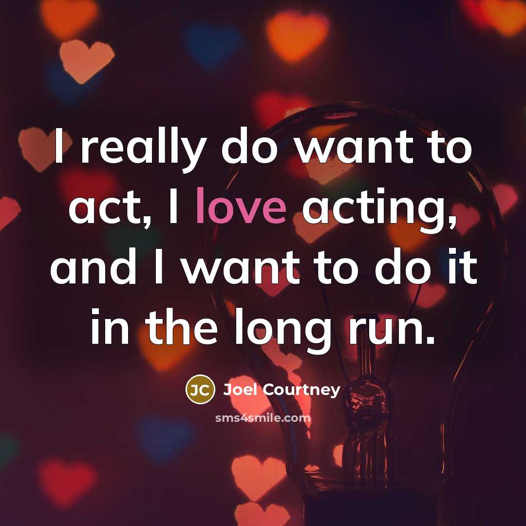 “I really do want to act, I love acting, and…” quote by Joel Courtney
