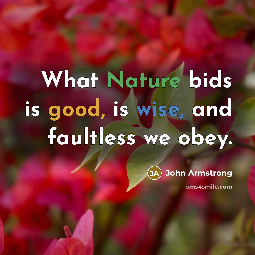 “What Nature bids is good, is wise, and faultless we obey.” quote by John Armstrong