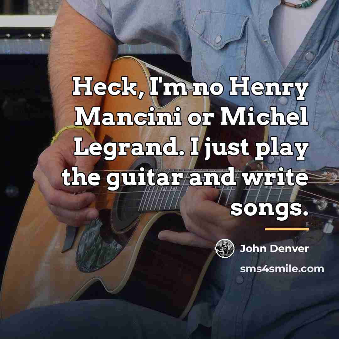 “Heck, I'm no Henry Mancini or Michel Legrand. I just…” quote by John Denver