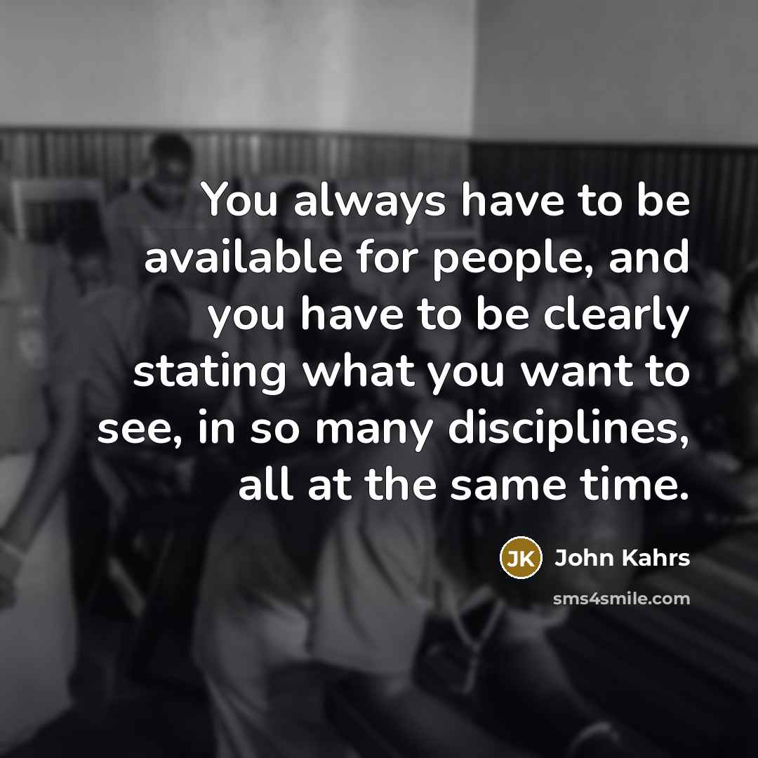 “You always have to be available for people, and you…” quote by John Kahrs
