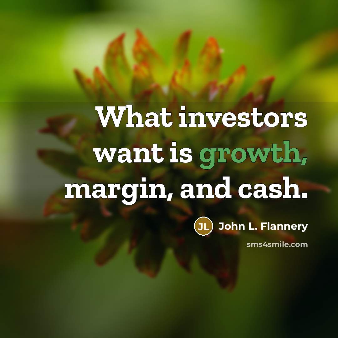 “What investors want is growth, margin, and cash.…” quote by John L. Flannery