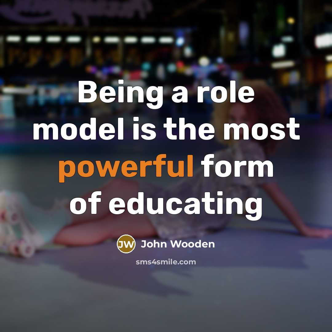 “Being a role model is the most powerful form of…” quote by John Wooden