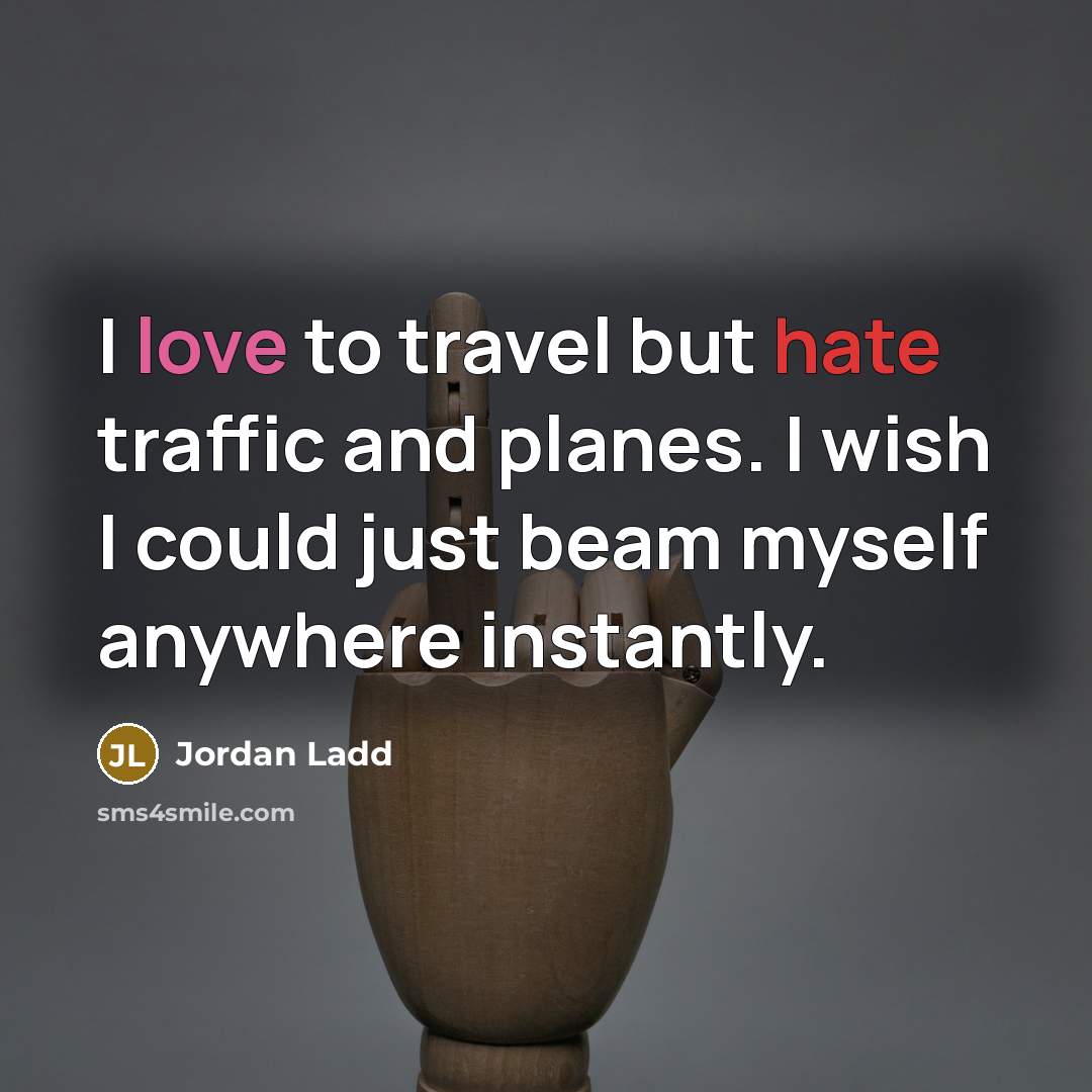 “I love to travel but hate traffic and planes. I…” quote by Jordan Ladd