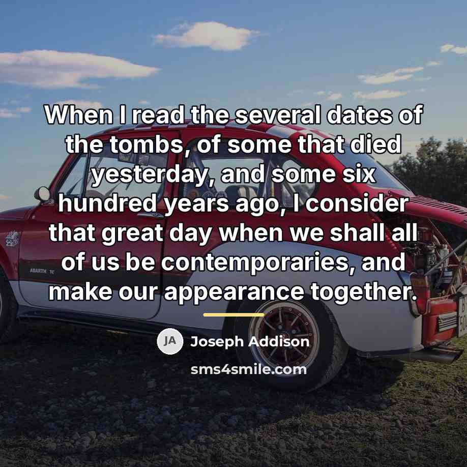“When I read the several dates of the tombs, of…” quote by Joseph Addison