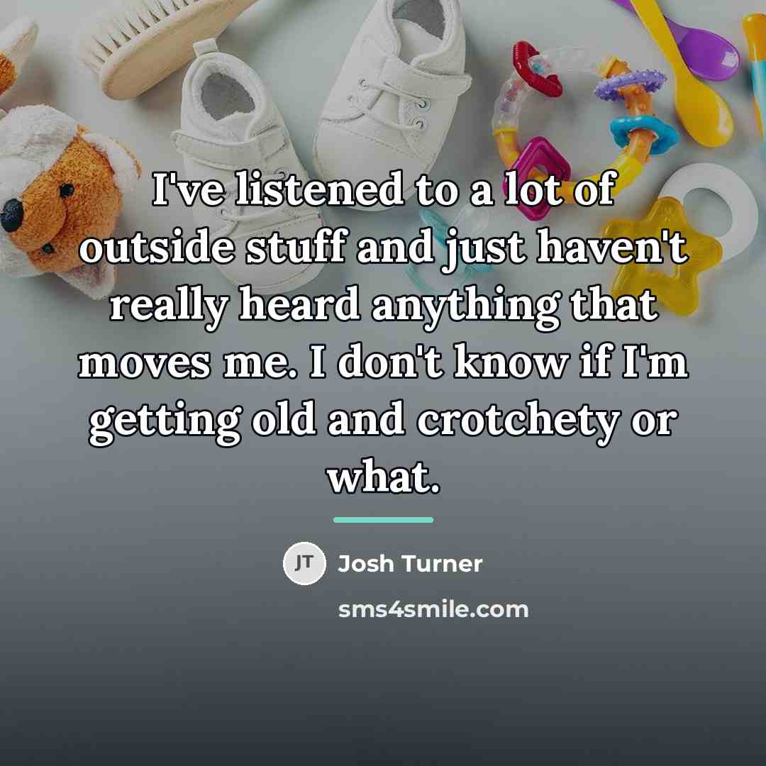 “I've listened to a lot of outside stuff and just…” quote by Josh Turner