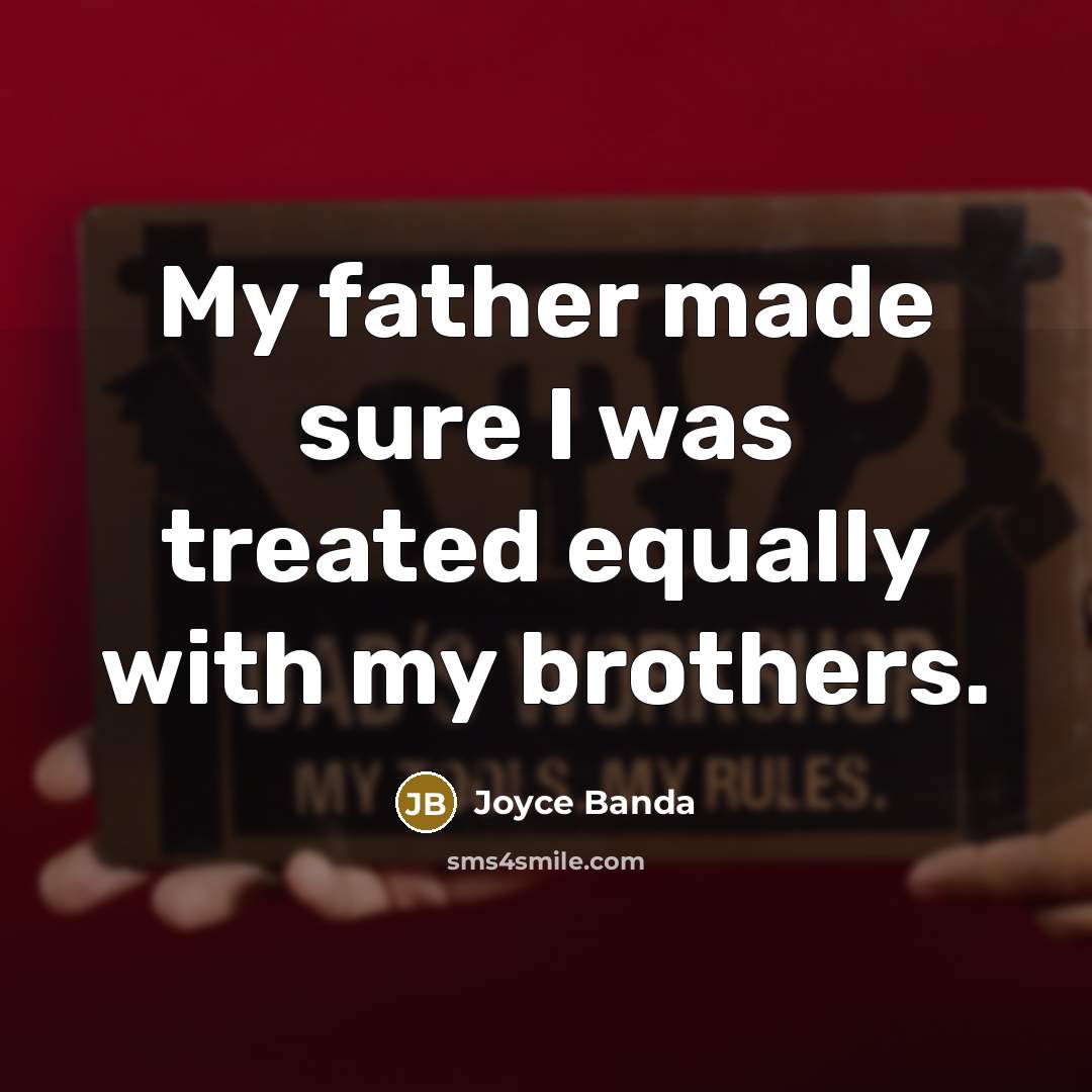 “My father made sure I was treated equally with my…” quote by Joyce Banda