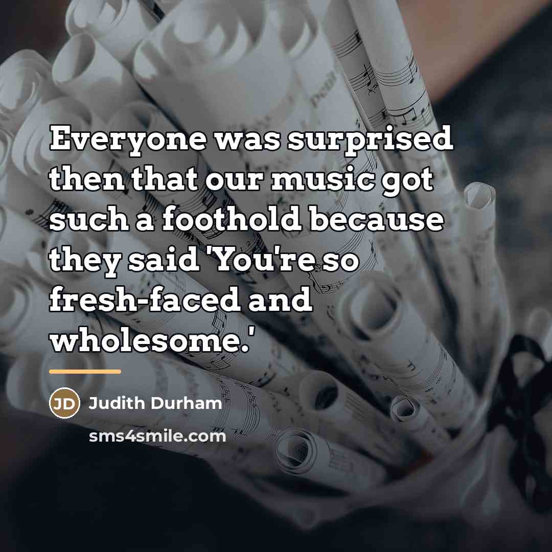 “Everyone was surprised then that our music got such a…” quote by Judith Durham