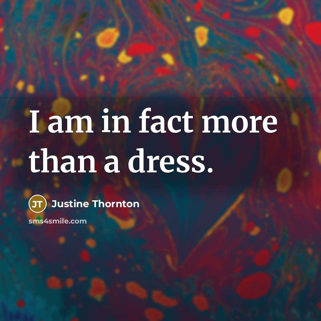 “I am in fact more than a dress.” quote by Justine Thornton