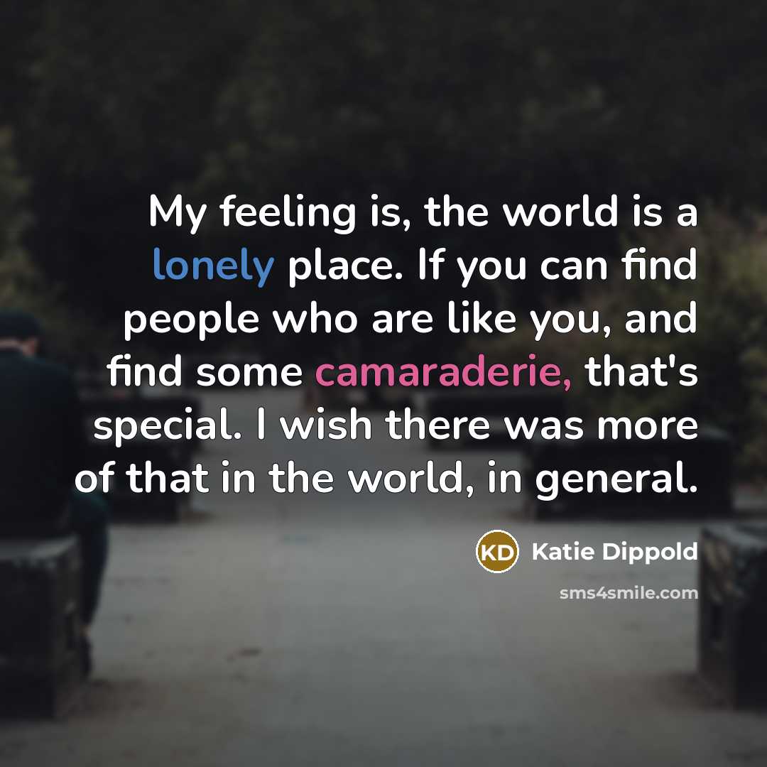 “My feeling is, the world is a lonely place. If…” quote by Katie Dippold