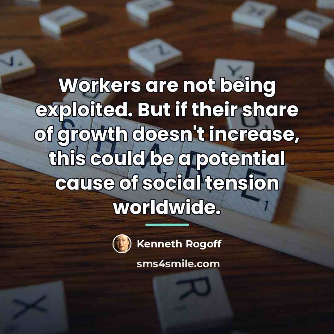 “Workers are not being exploited. But if their share of…” quote by Kenneth Rogoff
