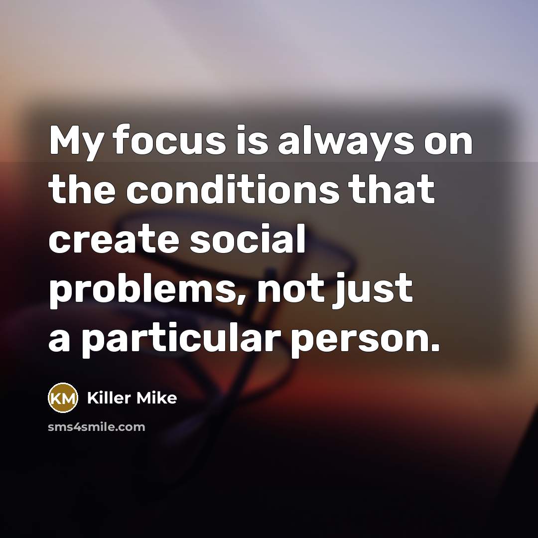 “My focus is always on the conditions that create social…” quote by Killer Mike