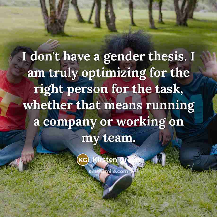 “I don't have a gender thesis. I am truly optimizing…” quote by Kirsten Green