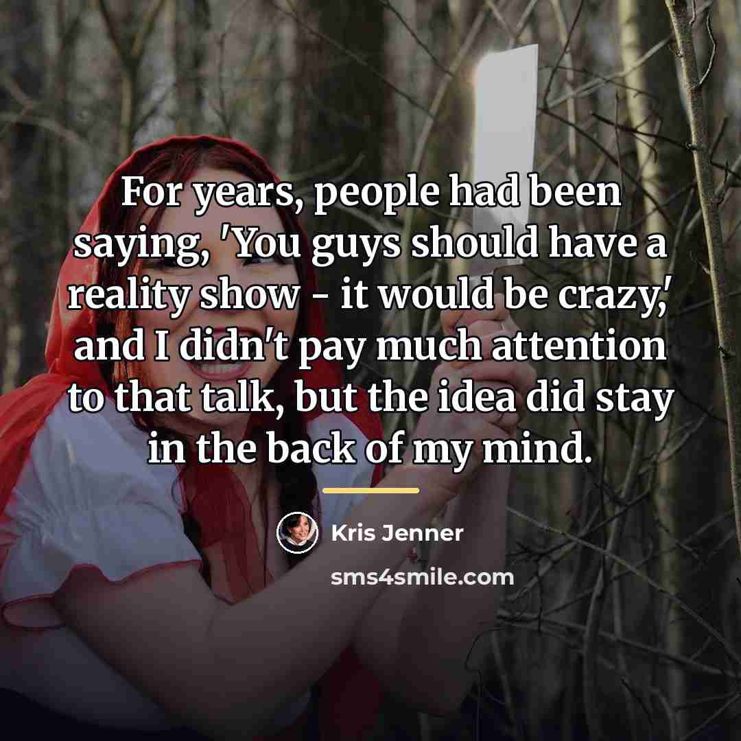“For years, people had been saying, 'You guys should have…” quote by Kris Jenner