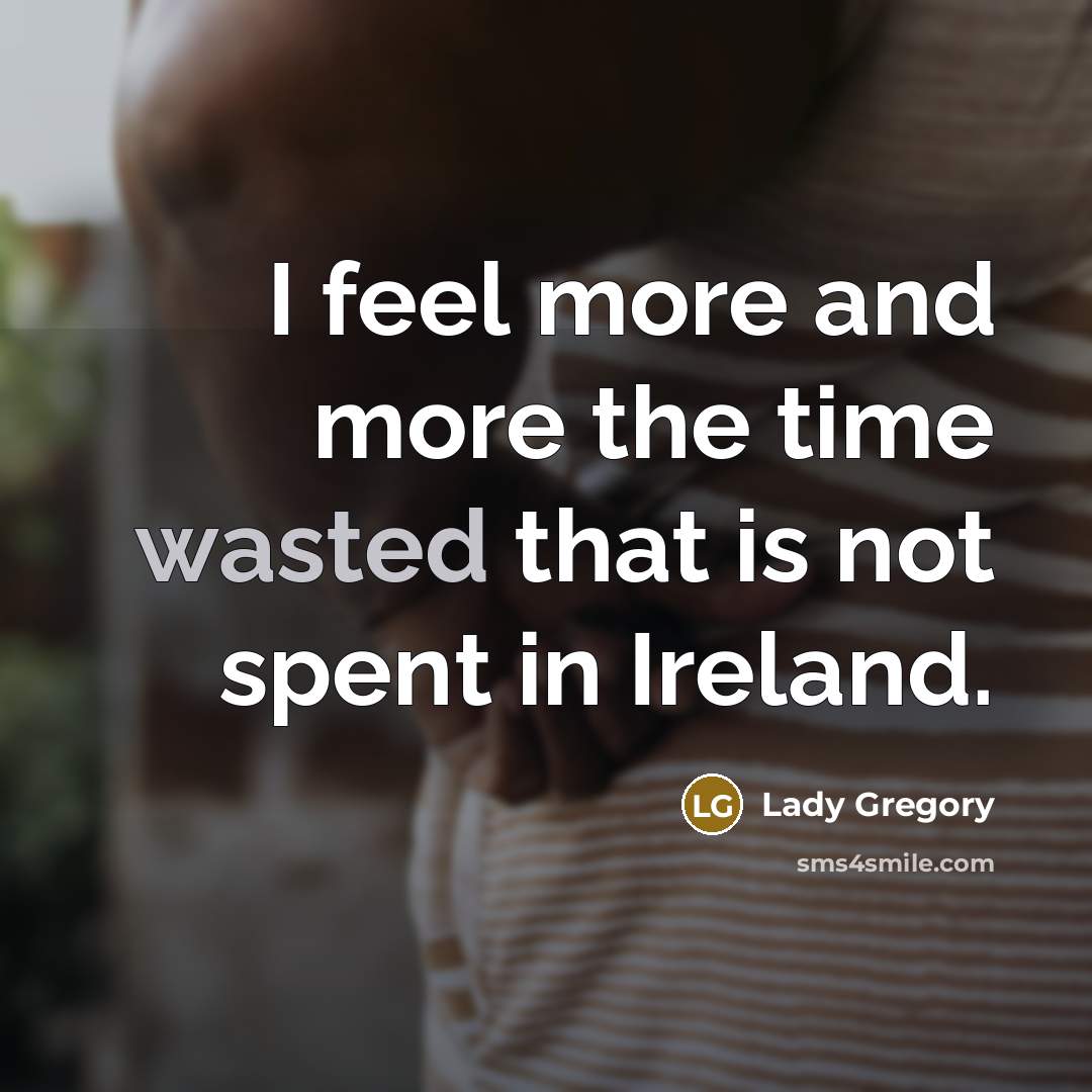 “I feel more and more the time wasted that is…” quote by Lady Gregory