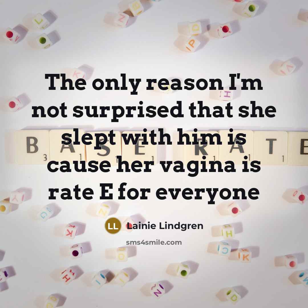 “The only reason I'm not surprised that she slept with him is cause her vagina is rate E for everyone” quote by Lainie Lindgren