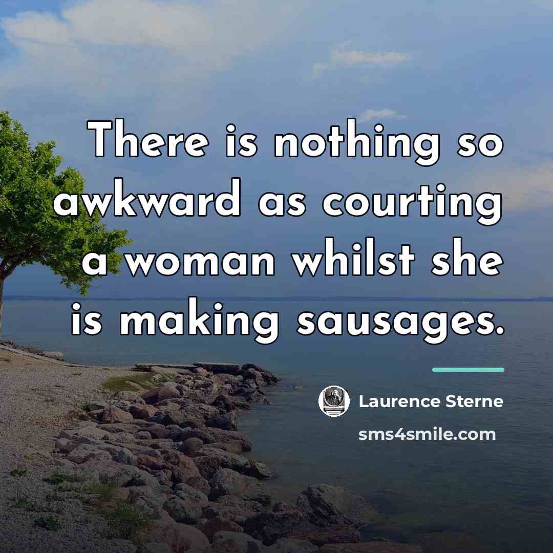 “There is nothing so awkward as courting a woman whilst…” quote by Laurence Sterne