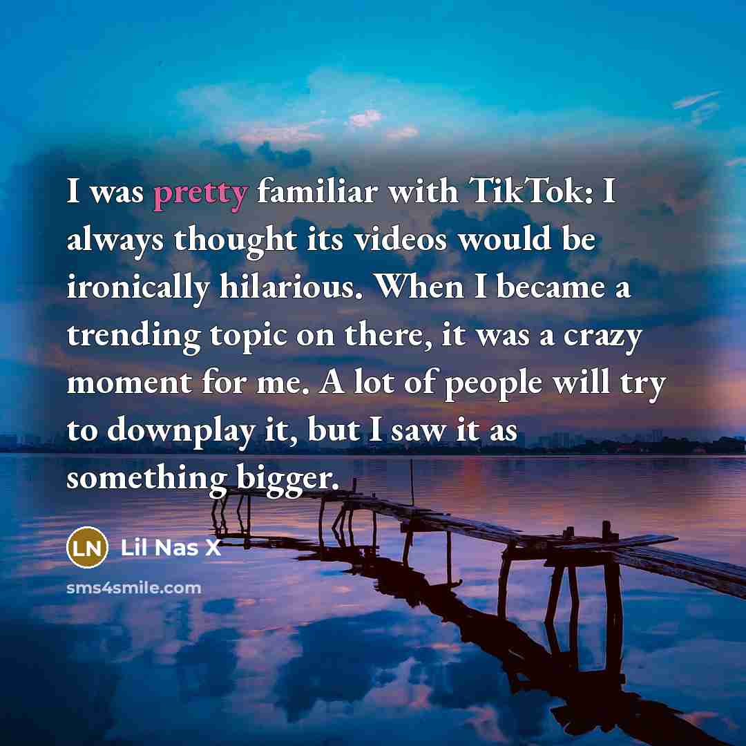 “I was pretty familiar with TikTok: I always thought its…” quote by Lil Nas X
