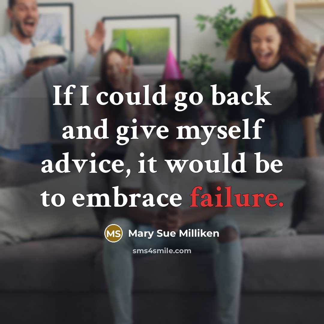 “If I could go back and give myself advice, it would be to embrace failure.” quote by Mary Sue Milliken