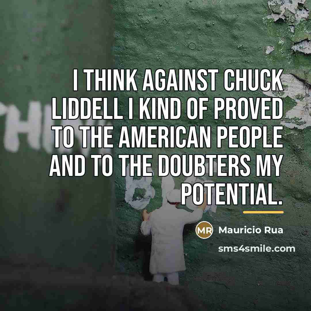 “I think against Chuck Liddell I kind of proved to…” quote by Mauricio Rua