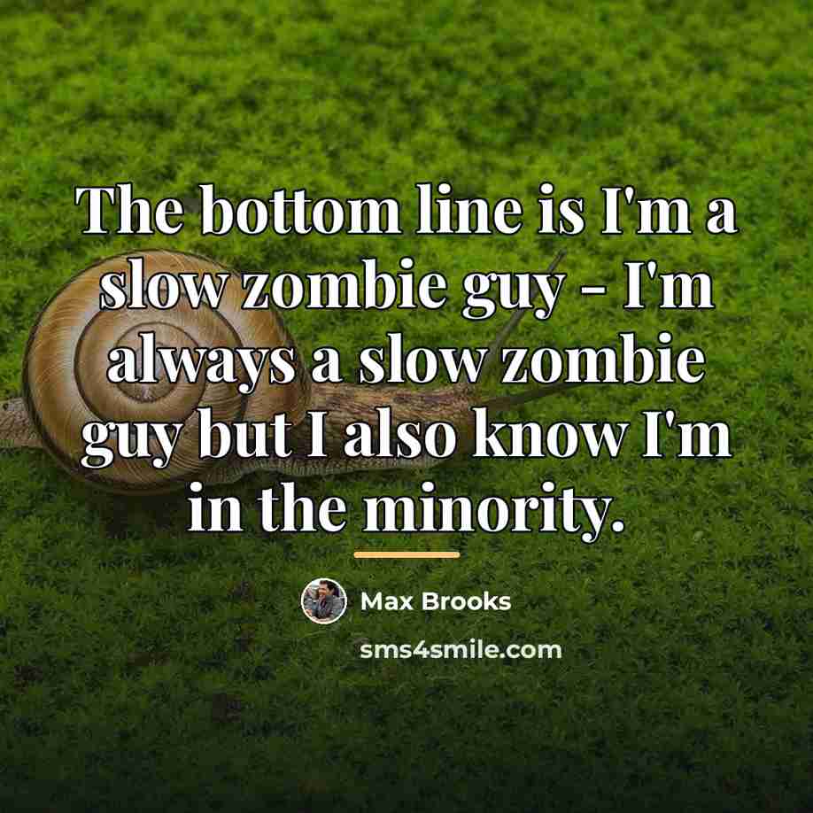 “The bottom line is I'm a slow zombie guy -…” quote by Max Brooks