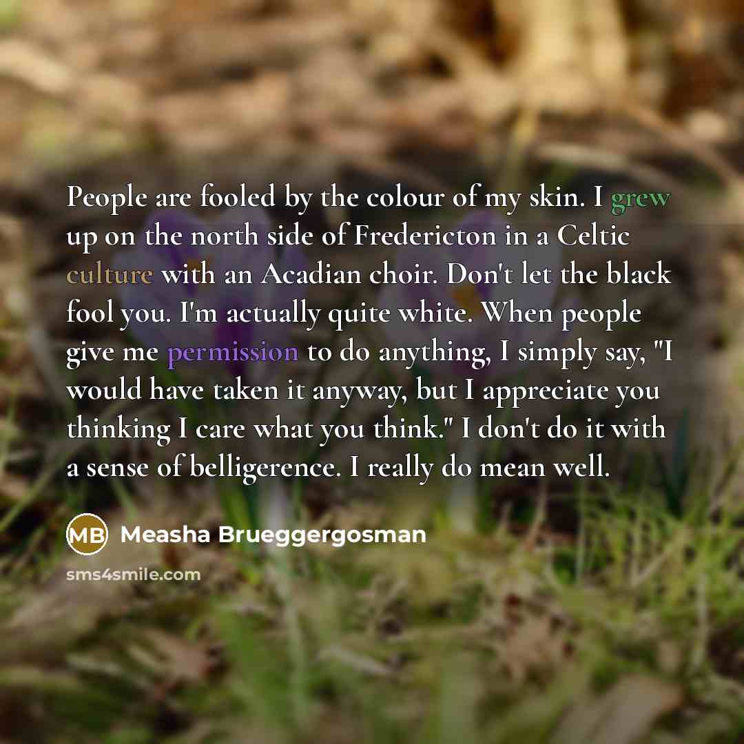 “People are fooled by the colour of my skin. I…” quote by Measha Brueggergosman