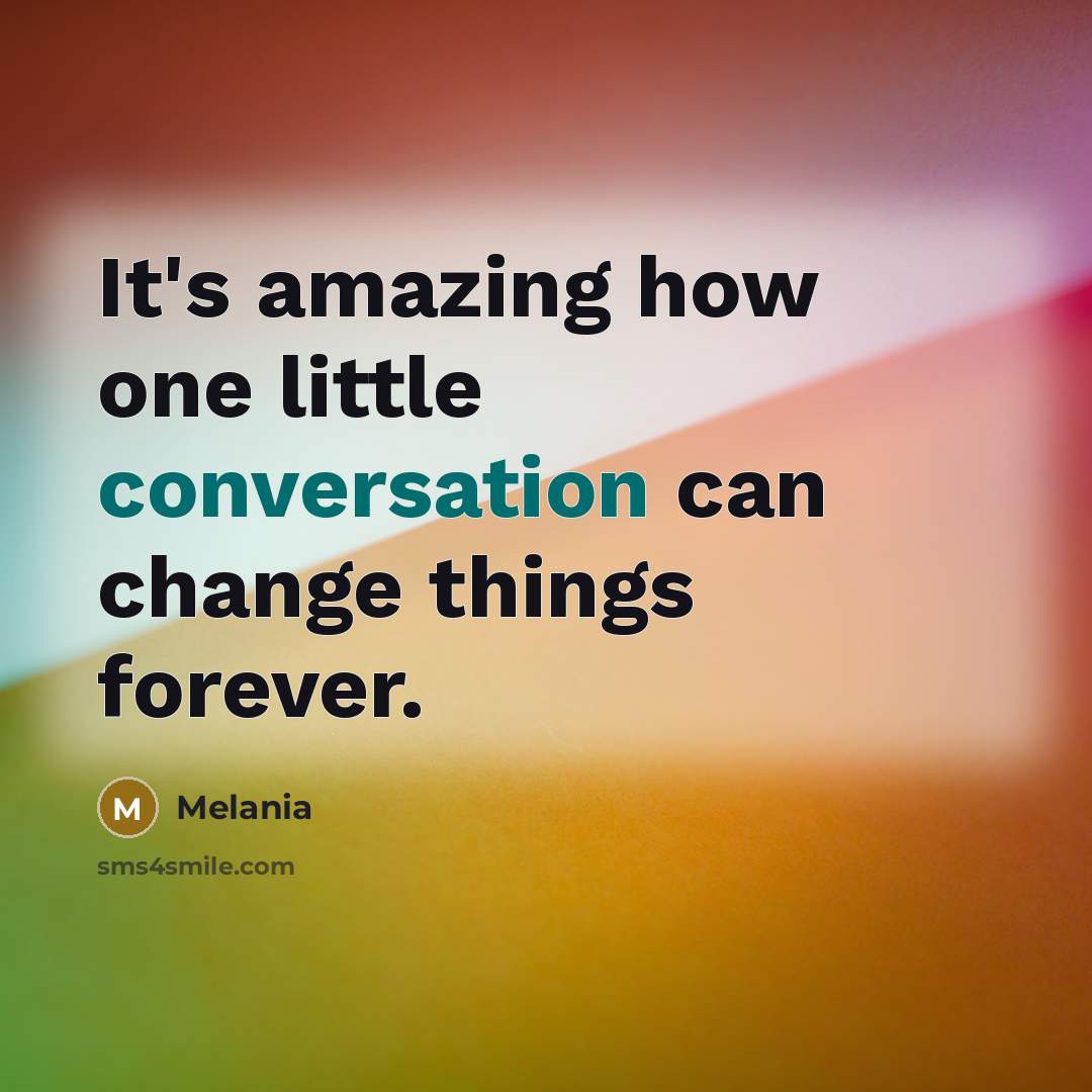“It's amazing how one little conversation can change things forever.…” quote by Melania