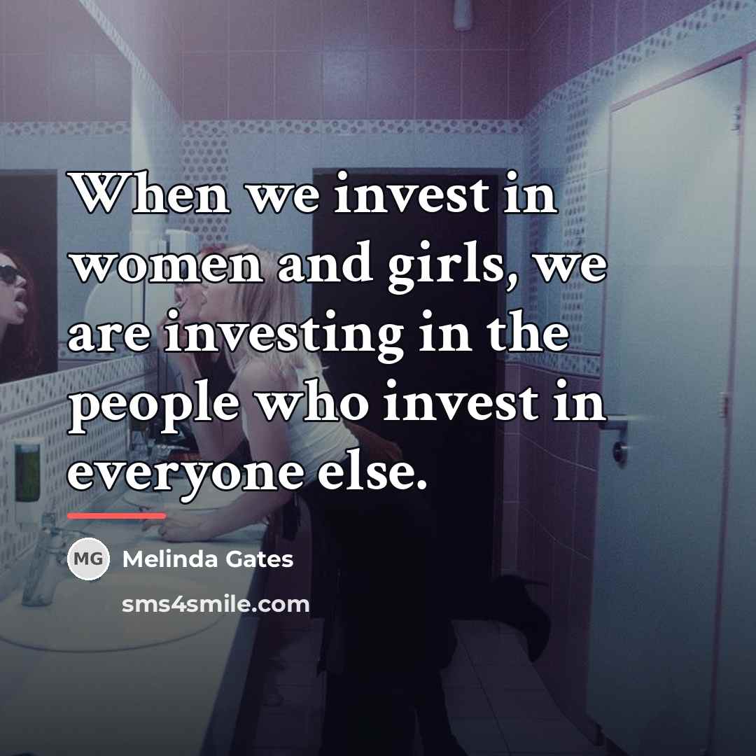 “When we invest in women and girls, we are investing…” quote by Melinda Gates