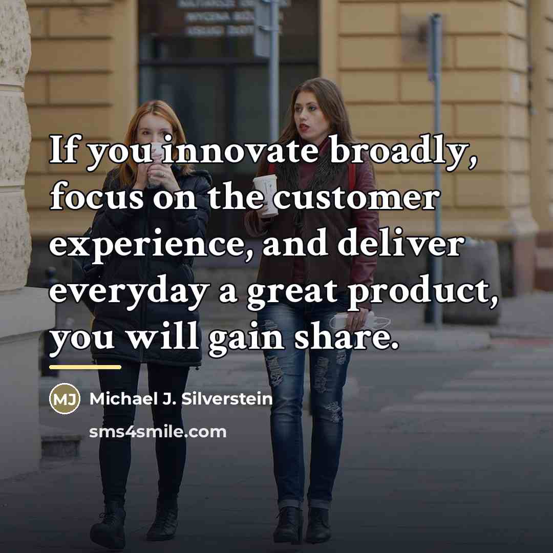 “If you innovate broadly, focus on the customer experience, and…” quote by Michael J. Silverstein