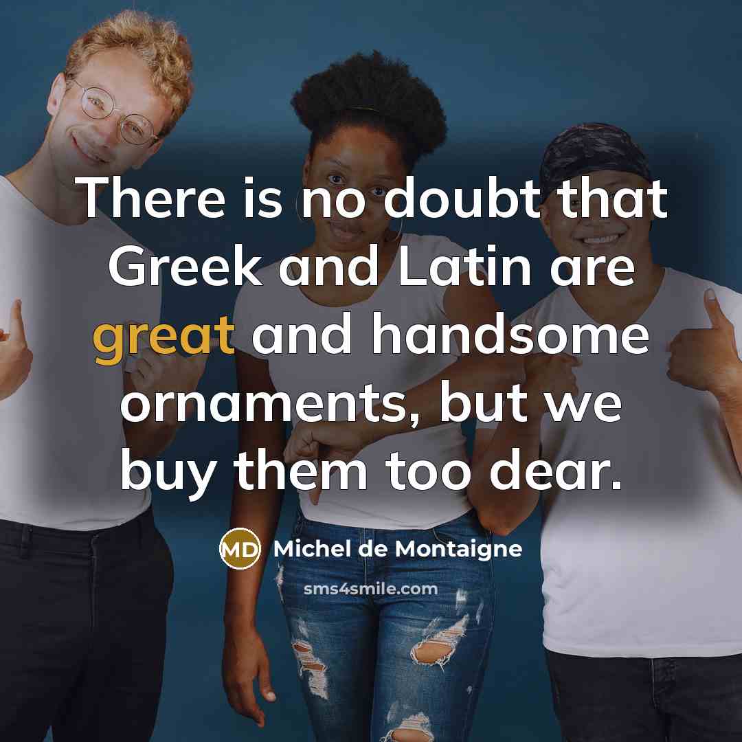 “There is no doubt that Greek and Latin are great…” quote by Michel de Montaigne