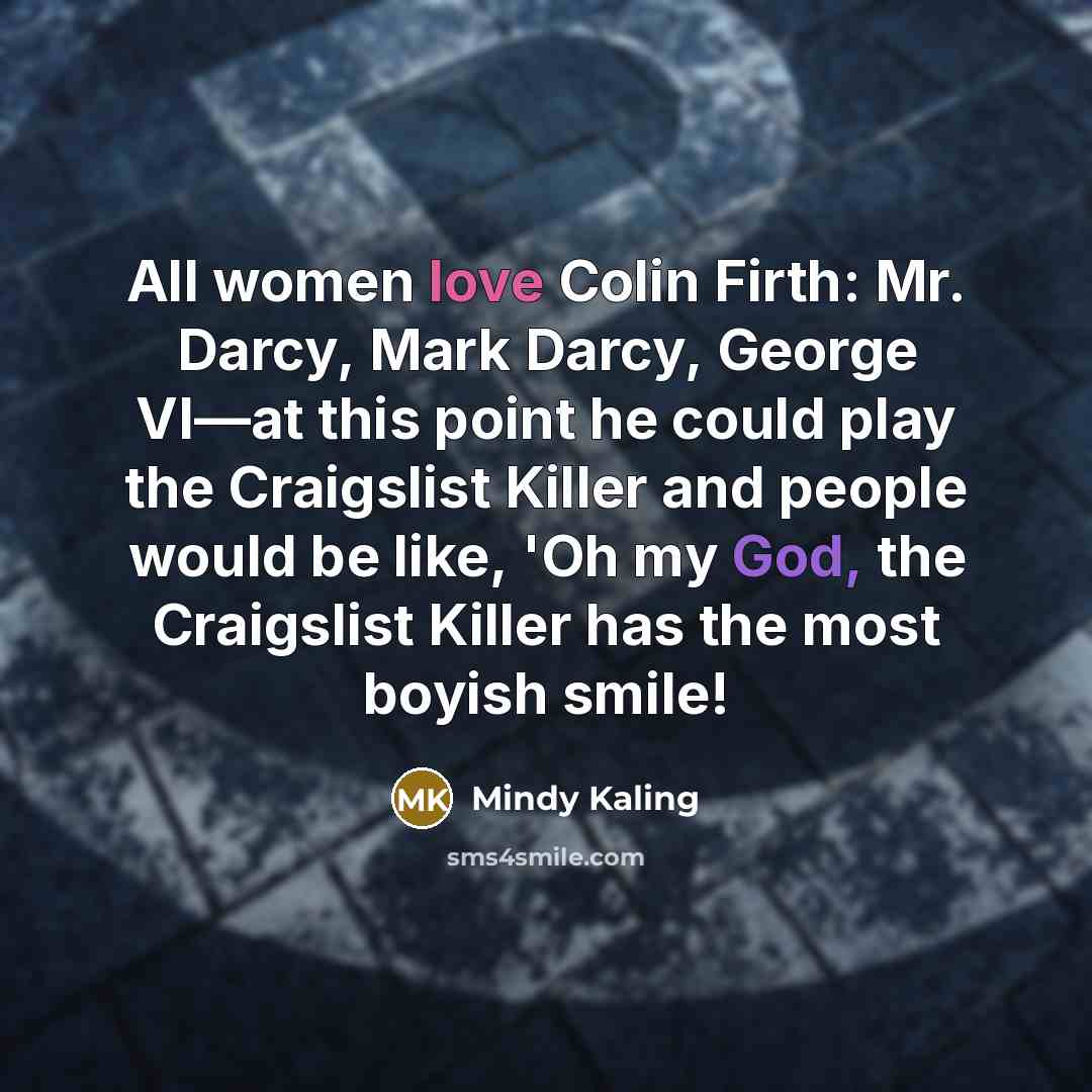 “All women love Colin Firth: Mr. Darcy, Mark Darcy, George…” quote by Mindy Kaling
