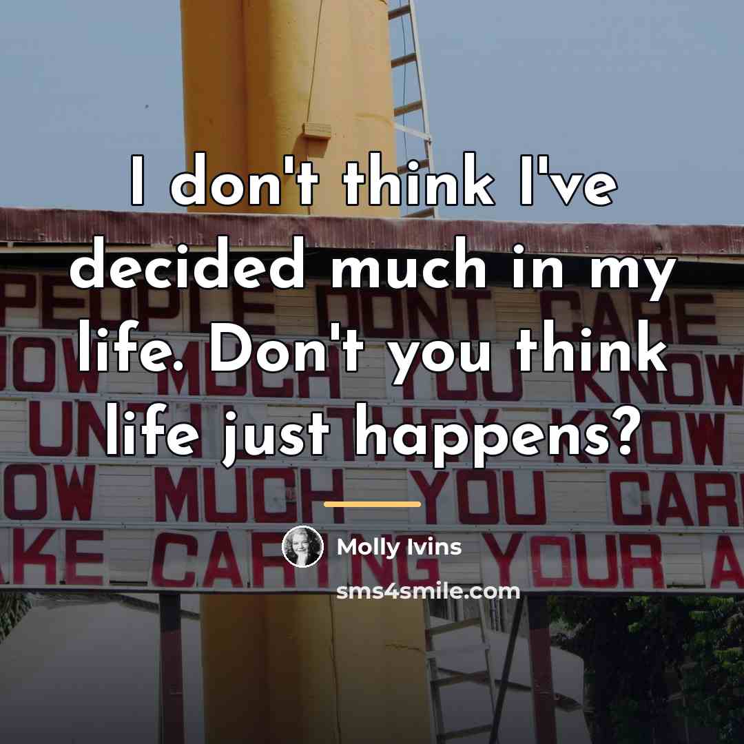 “I don't think I've decided much in my life. Don't…” quote by Molly Ivins