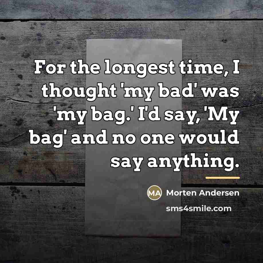 “For the longest time, I thought 'my bad' was 'my…” quote by Morten Andersen