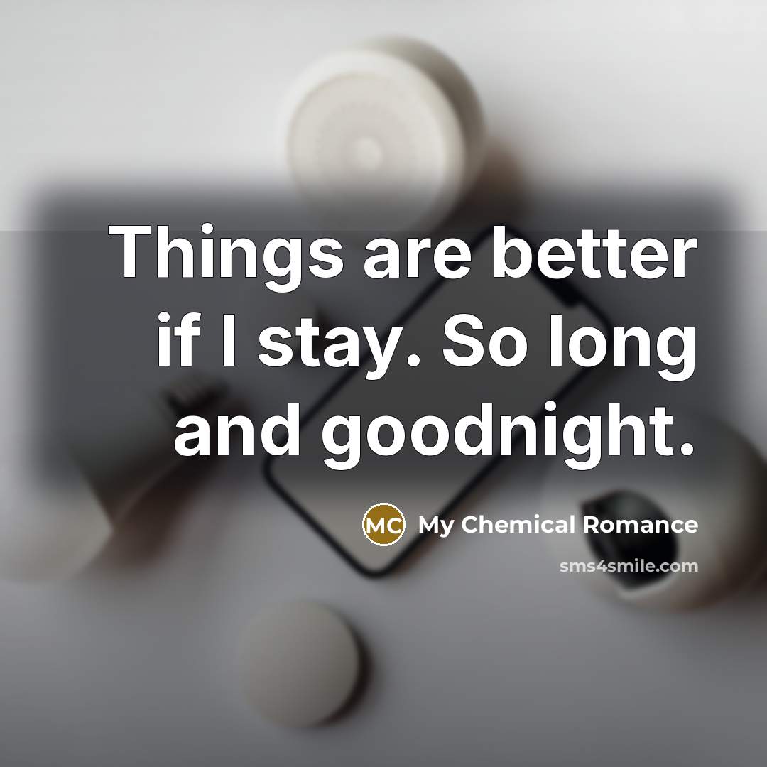 “Things are better if I stay. So long and goodnight.…” quote by My Chemical Romance