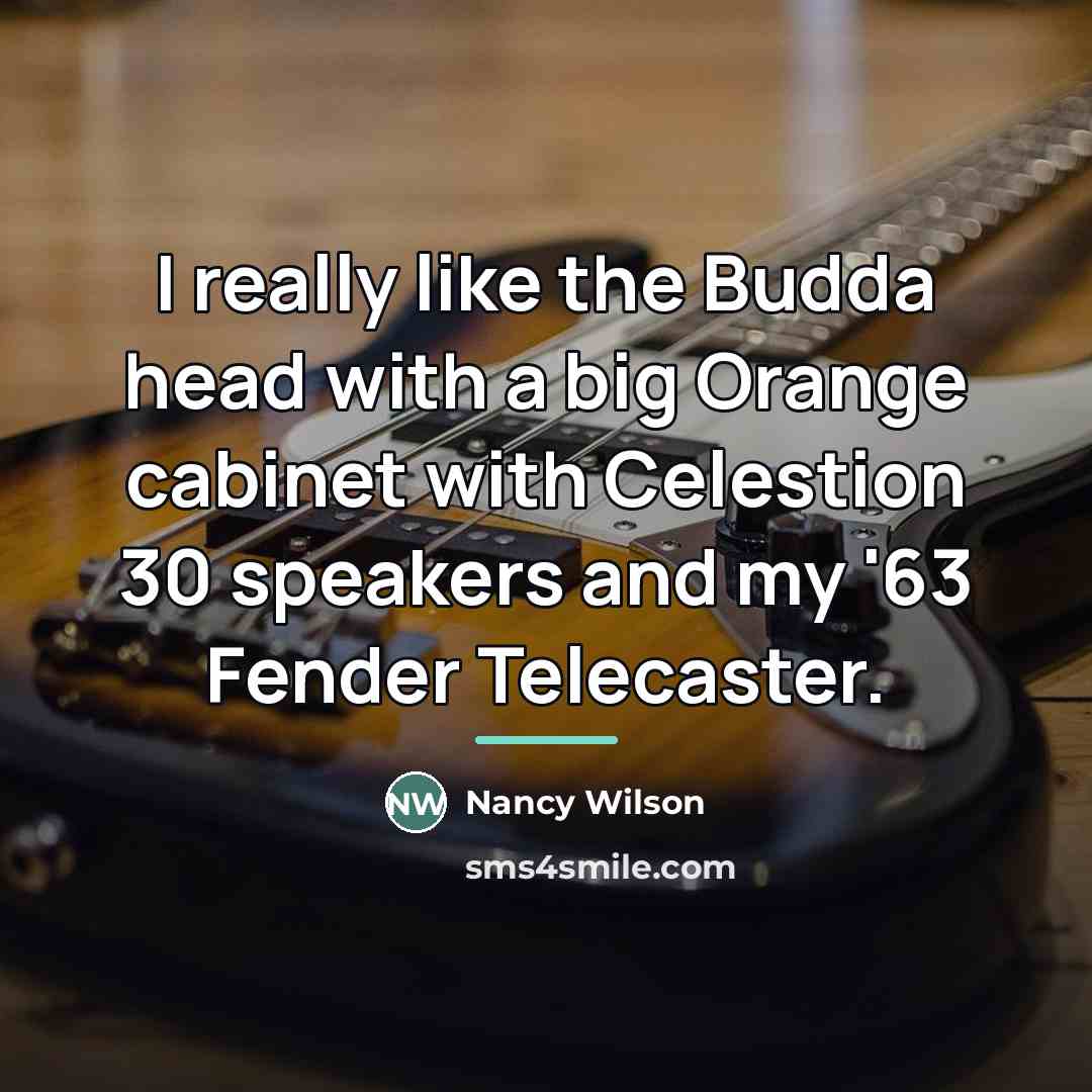 “I really like the Budda head with a big Orange…” quote by Nancy Wilson
