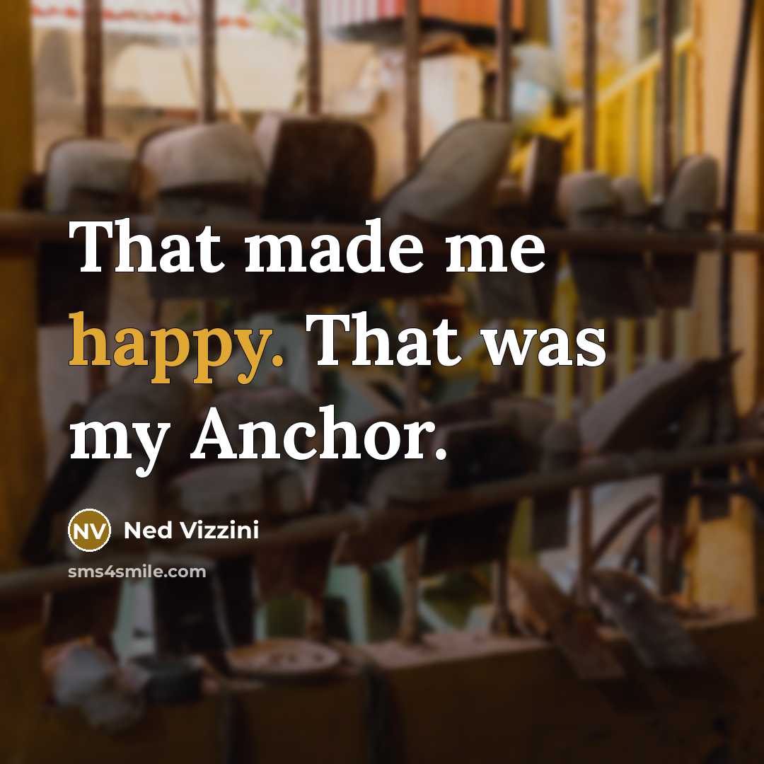 “That made me happy. That was my Anchor.…” quote by Ned Vizzini