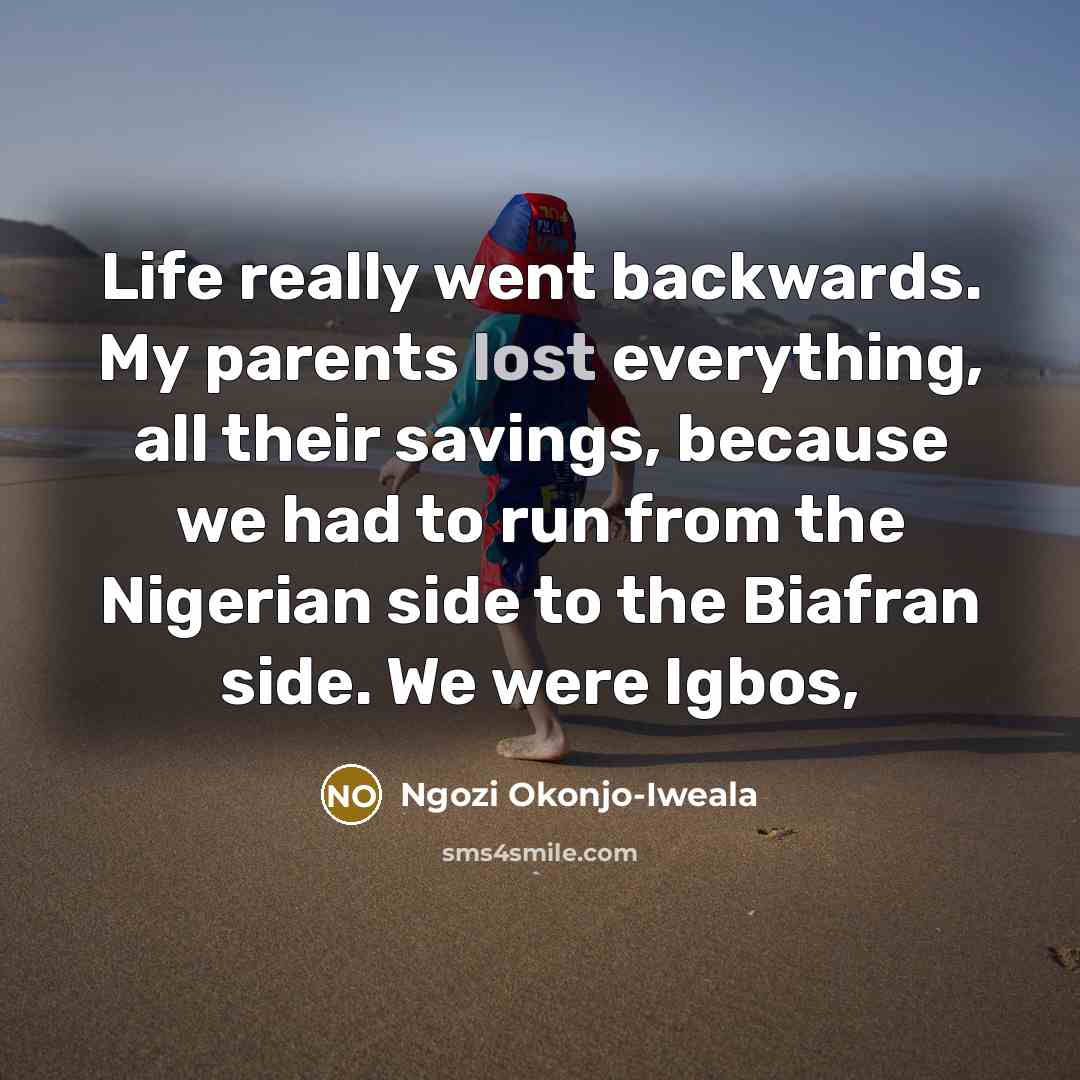 “Life really went backwards. My parents lost everything, all their…” quote by Ngozi Okonjo-Iweala