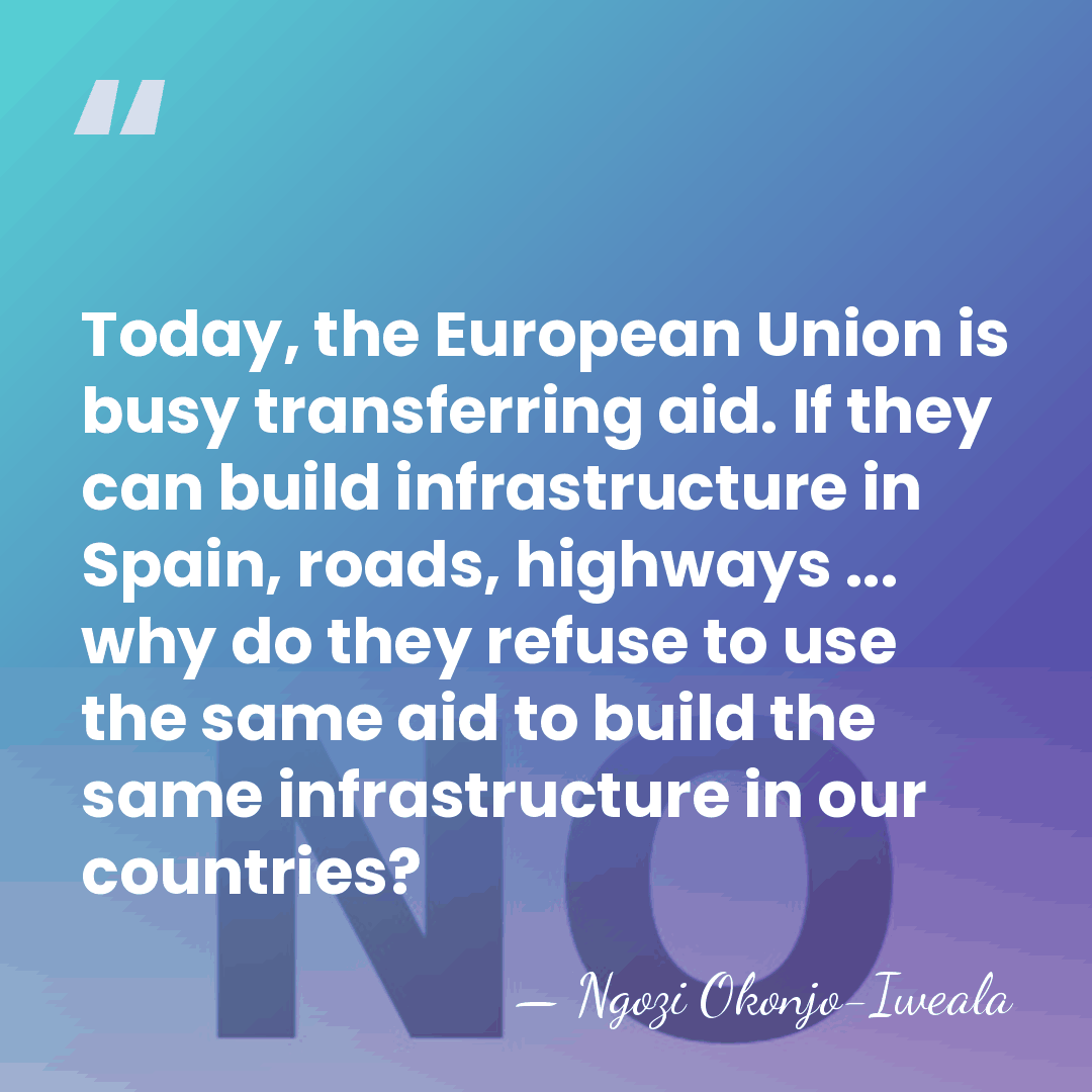 Today, the European Union is busy transferring aid. If they can build&hellip; - Ngozi Okonjo-Iweala