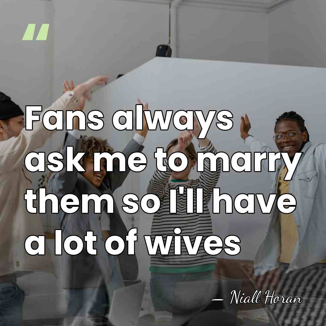 Fans always ask me to marry them so I'll have a lot&hellip; - Niall Horan