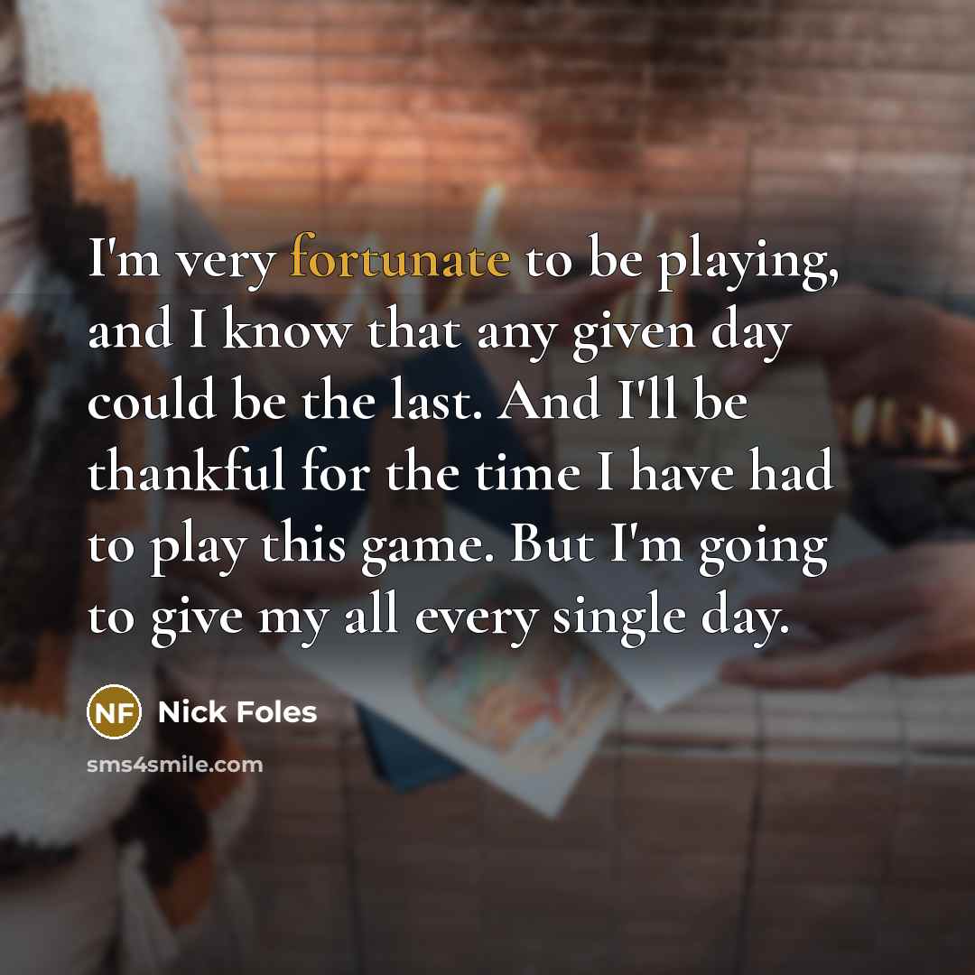 “I'm very fortunate to be playing, and I know that…” quote by Nick Foles