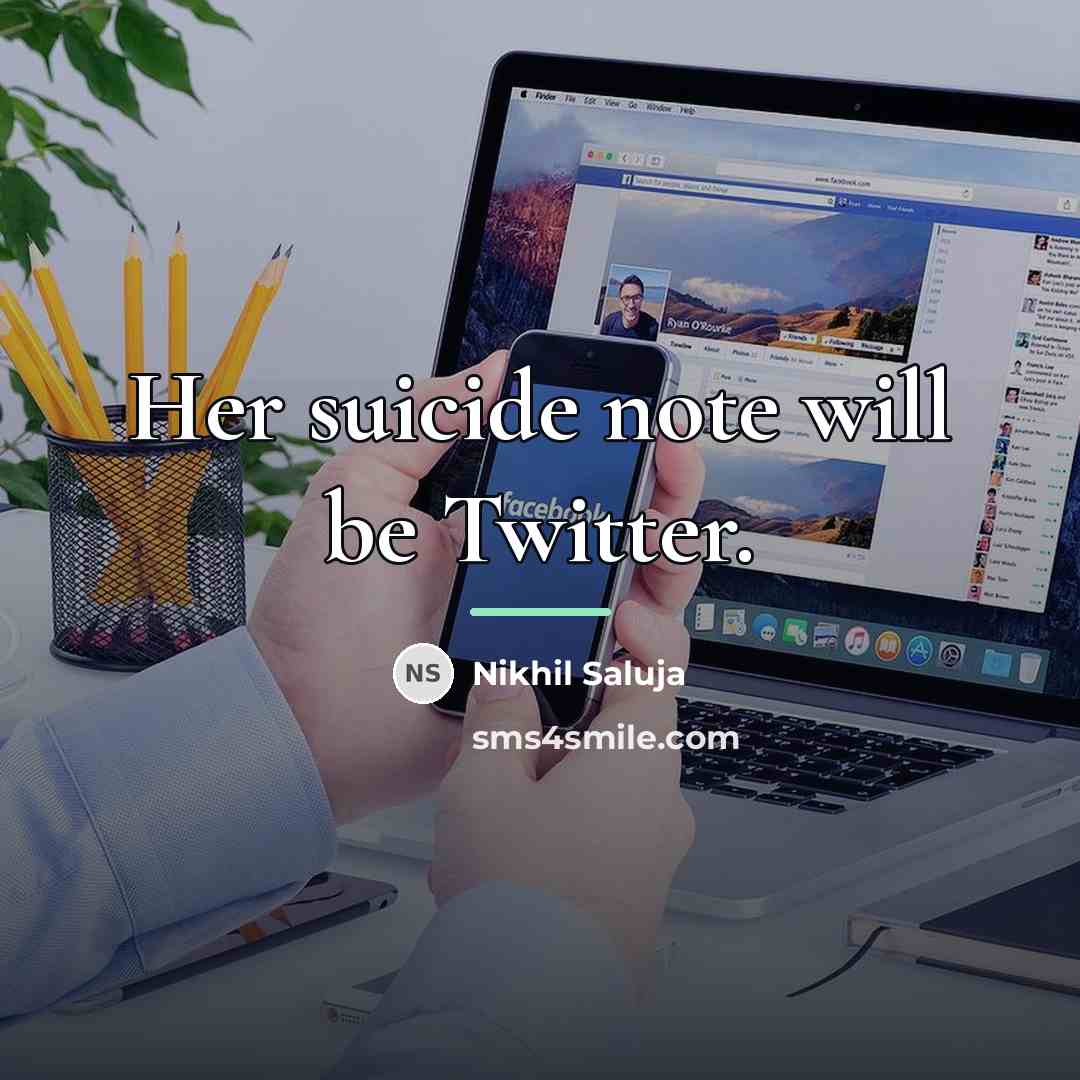 “Her suicide note will be Twitter.…” quote by Nikhil Saluja