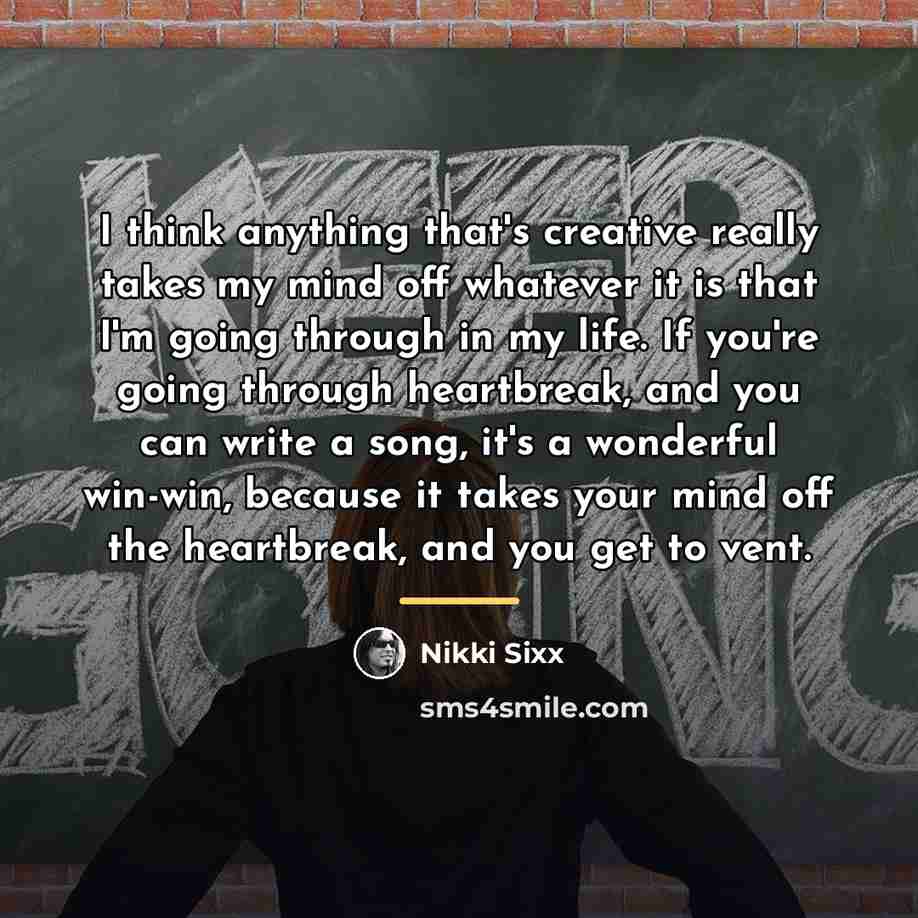 “I think anything that's creative really takes my mind off…” quote by Nikki Sixx