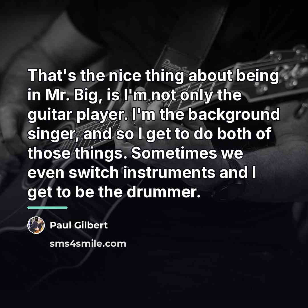 “That's the nice thing about being in Mr. Big, is…” quote by Paul Gilbert
