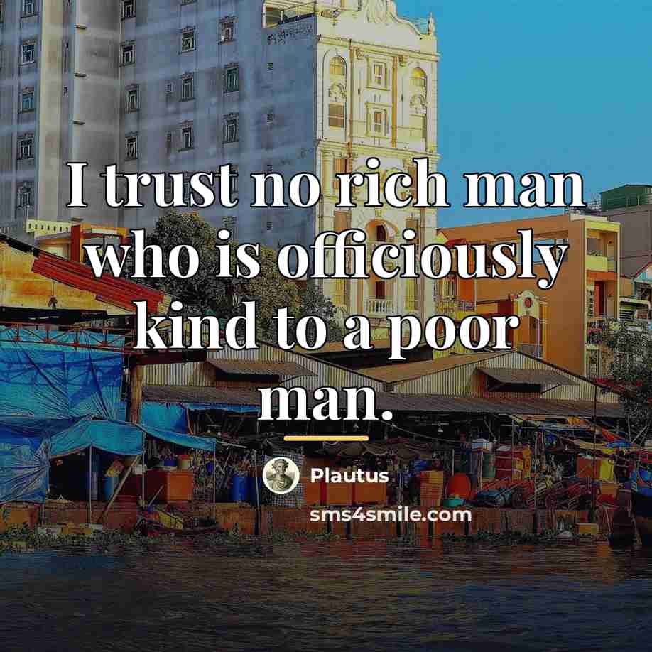 “I trust no rich man who is officiously kind to…” quote by Plautus