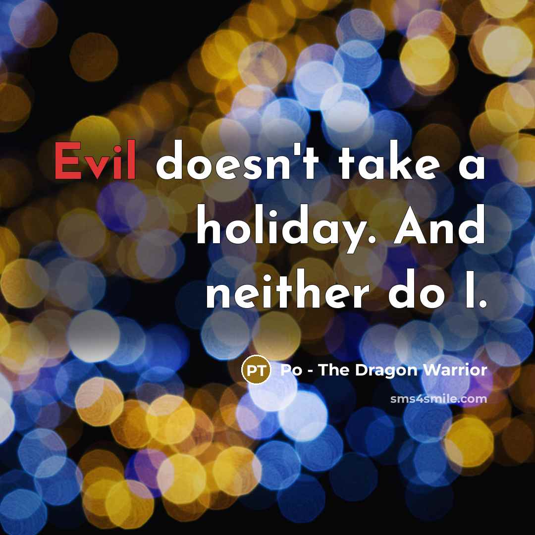 “Evil doesn't take a holiday. And neither do I.…” quote by Po - The Dragon Warrior
