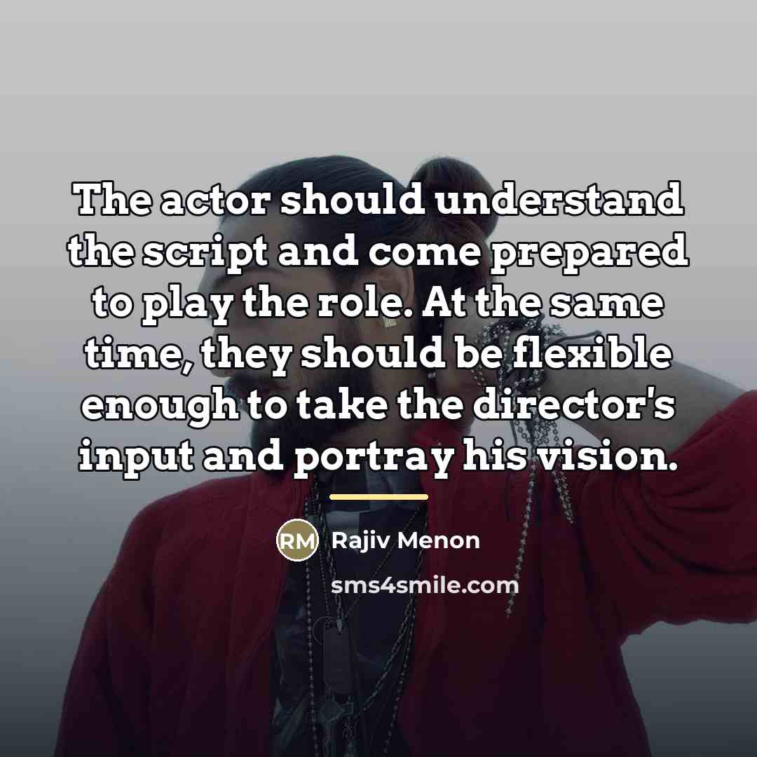 “The actor should understand the script and come prepared to…” quote by Rajiv Menon