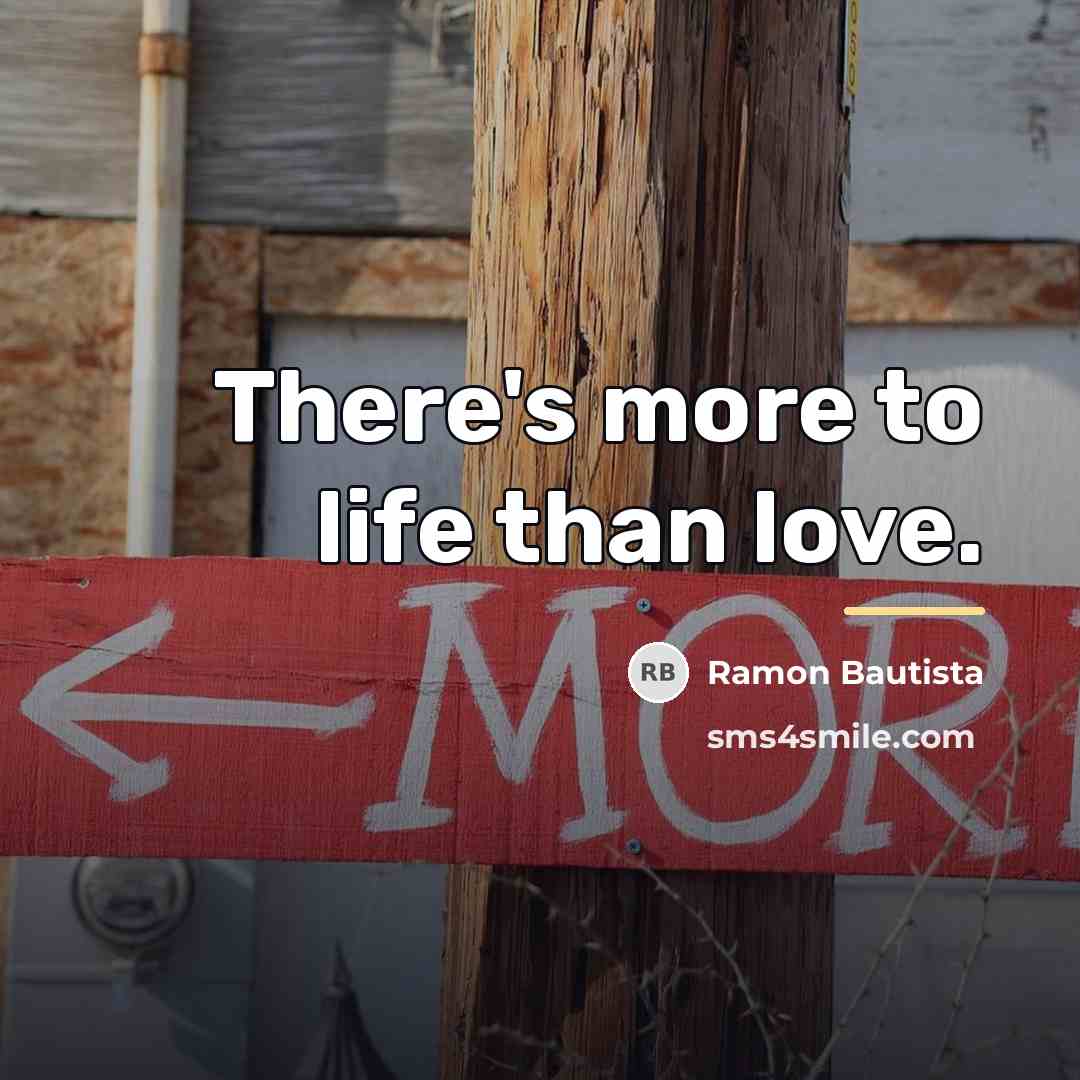 “There's more to life than love.…” quote by Ramon Bautista
