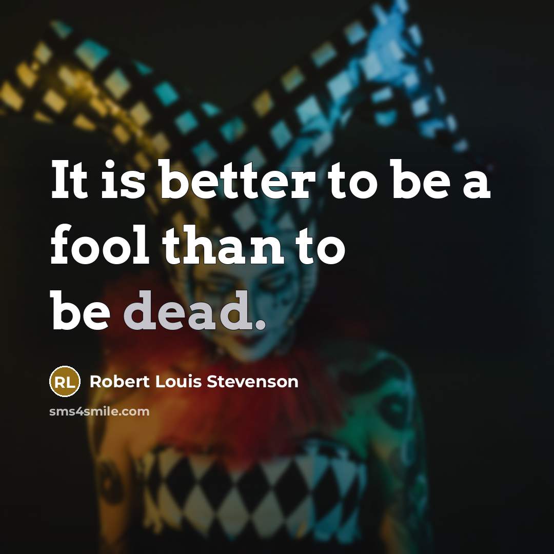 “It is better to be a fool than to be…” quote by Robert Louis Stevenson